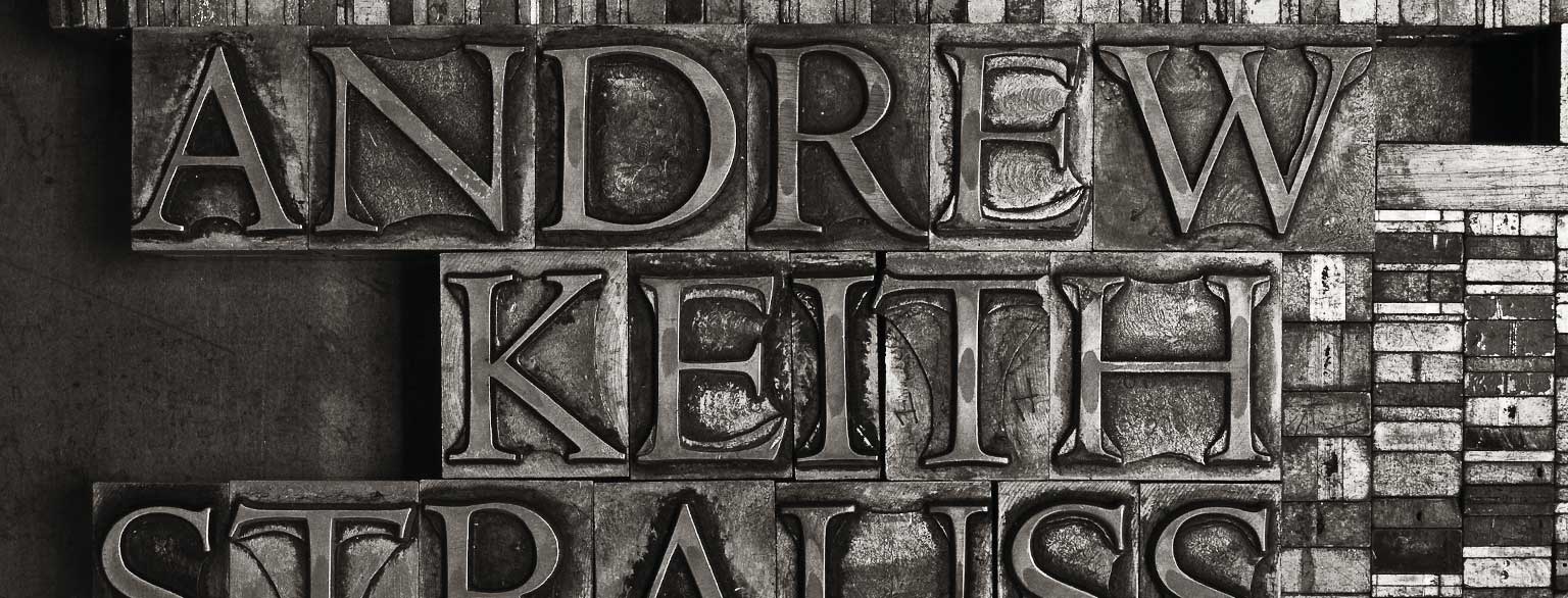 Masthead Graphic: The text ‘Andrew Keith Strauss’ handset in 60 point Monotype Centaur titling capitals for letterpress printing.